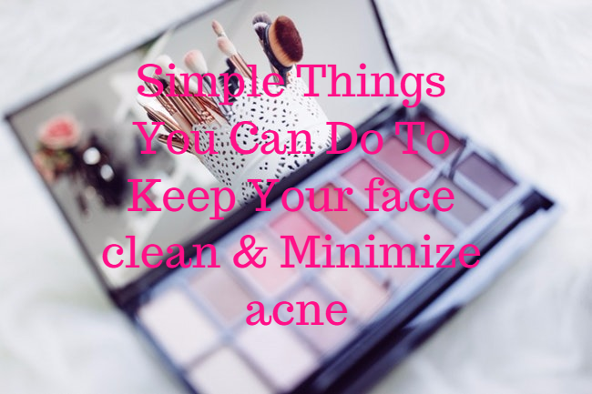 6 Simple Things You Can Do To Keep Your Face Clean & Minimize Acne